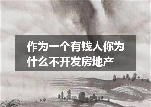 作为一个有钱人你为什么不开发房地产