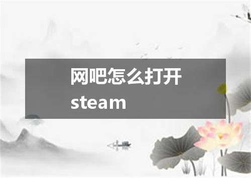 网吧怎么打开steam