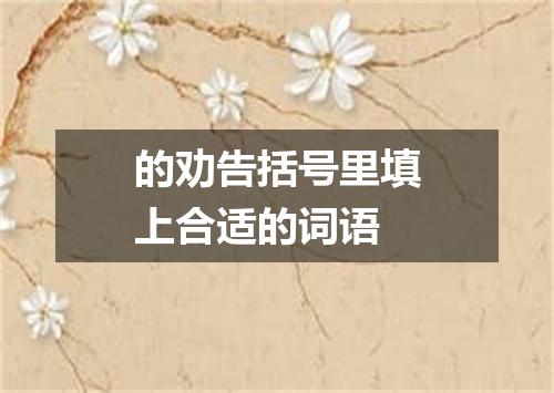 的劝告括号里填上合适的词语