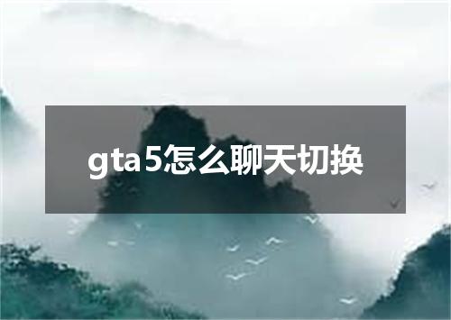 gta5怎么聊天切换