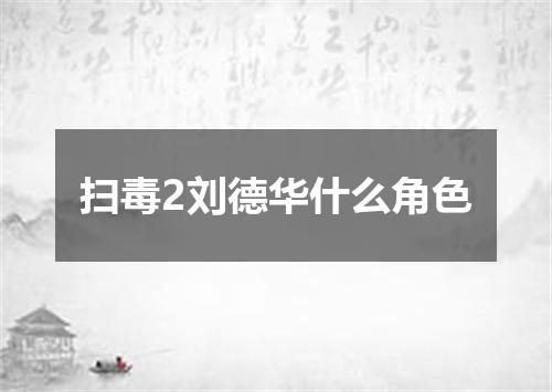 扫毒2刘德华什么角色