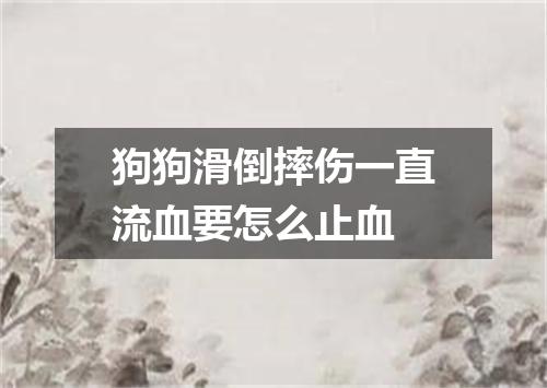 狗狗滑倒摔伤一直流血要怎么止血