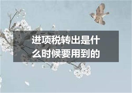 进项税转出是什么时候要用到的