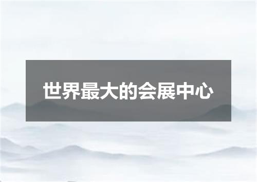 世界最大的会展中心