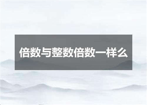 倍数与整数倍数一样么