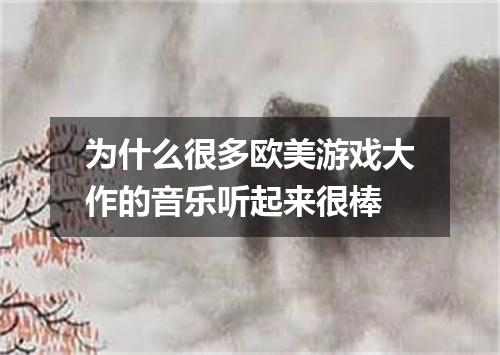 为什么很多欧美游戏大作的音乐听起来很棒