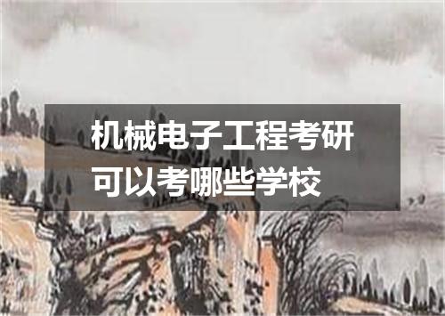 机械电子工程考研可以考哪些学校