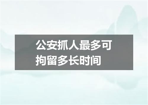 公安抓人最多可拘留多长时间