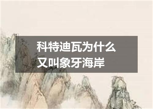 科特迪瓦为什么又叫象牙海岸