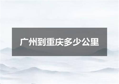 广州到重庆多少公里