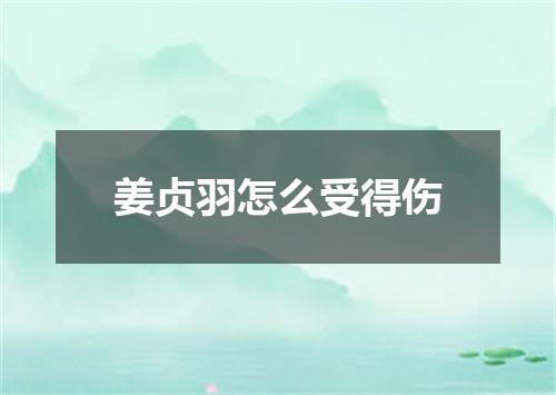 姜贞羽怎么受得伤