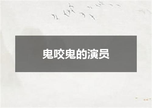 鬼咬鬼的演员