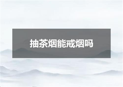 抽茶烟能戒烟吗