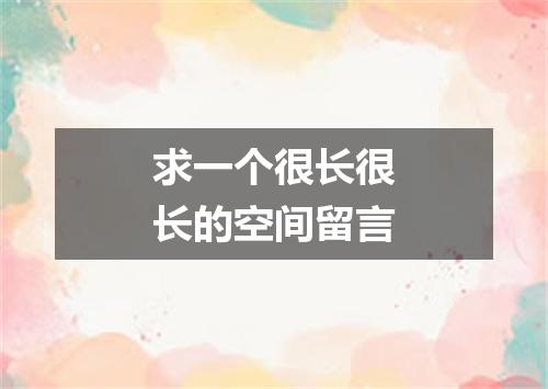 求一个很长很长的空间留言