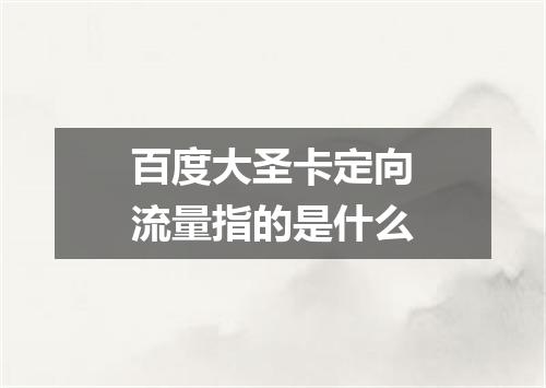 百度大圣卡定向流量指的是什么