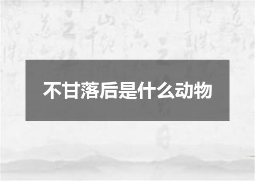 不甘落后是什么动物