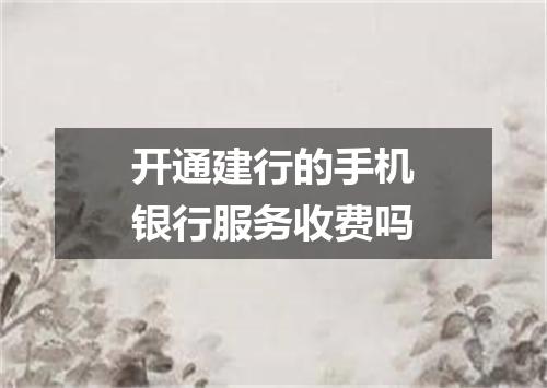 开通建行的手机银行服务收费吗