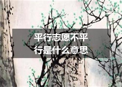 平行志愿不平行是什么意思