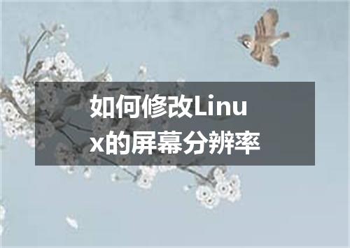如何修改Linux的屏幕分辨率