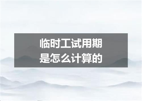临时工试用期是怎么计算的