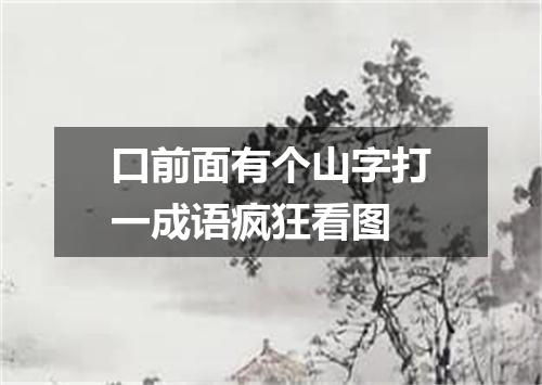 口前面有个山字打一成语疯狂看图