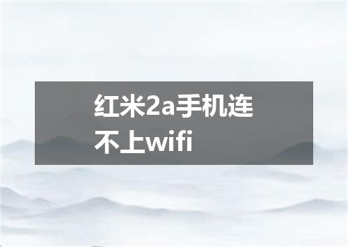 红米2a手机连不上wifi