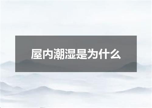 屋内潮湿是为什么