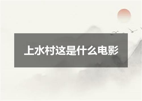 上水村这是什么电影