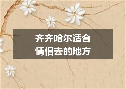 齐齐哈尔适合情侣去的地方