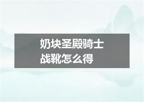 奶块圣殿骑士战靴怎么得