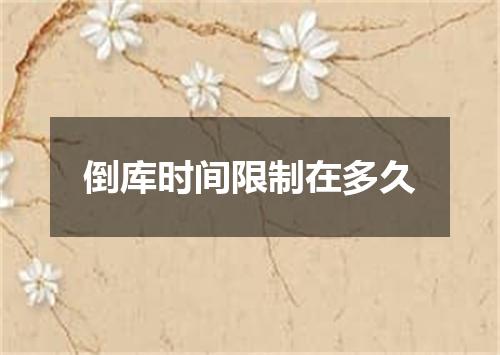 倒库时间限制在多久