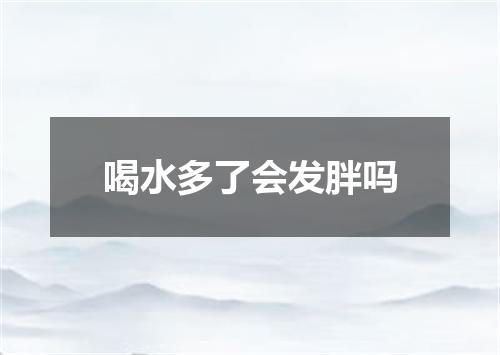 喝水多了会发胖吗