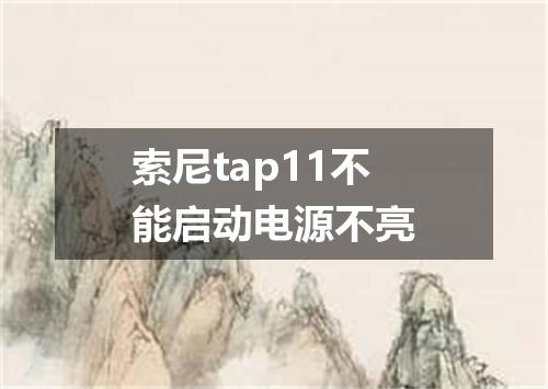 索尼tap11不能启动电源不亮