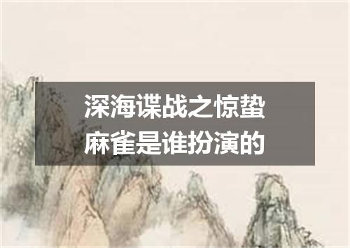 深海谍战之惊蛰麻雀是谁扮演的