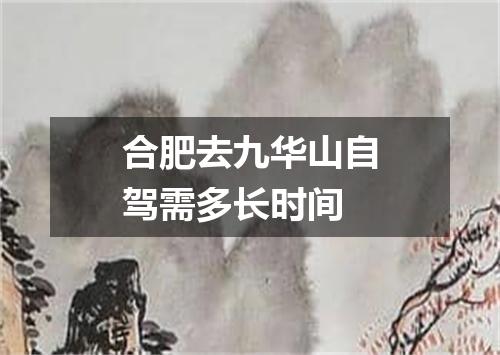 合肥去九华山自驾需多长时间