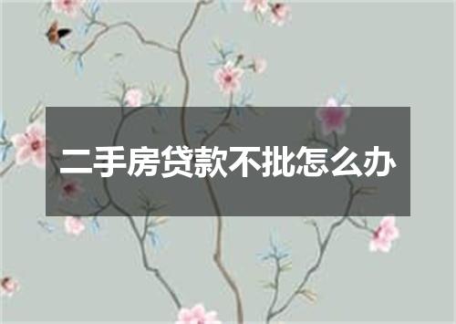 二手房贷款不批怎么办