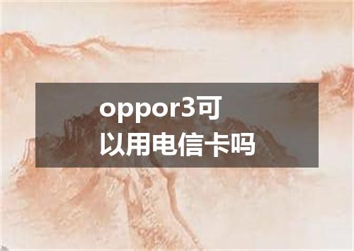 oppor3可以用电信卡吗