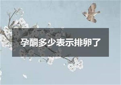 孕酮多少表示排卵了