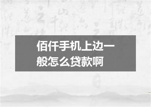 佰仟手机上边一般怎么贷款啊