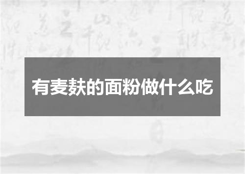 有麦麸的面粉做什么吃