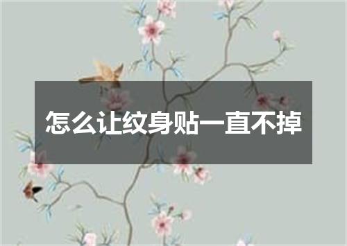 怎么让纹身贴一直不掉