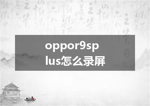 oppor9splus怎么录屏