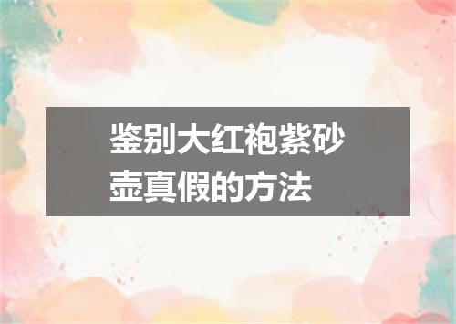 鉴别大红袍紫砂壶真假的方法