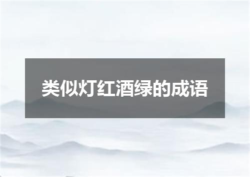 类似灯红酒绿的成语