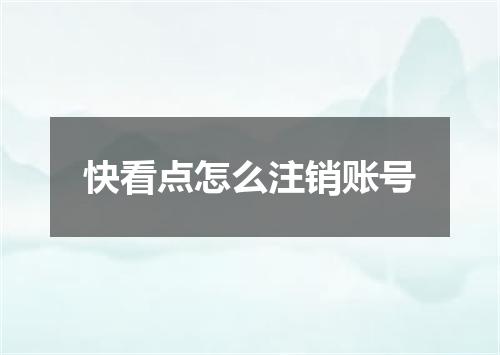 快看点怎么注销账号