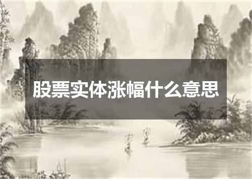 股票实体涨幅什么意思