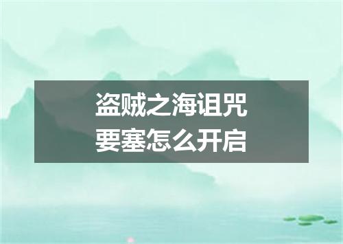 盗贼之海诅咒要塞怎么开启