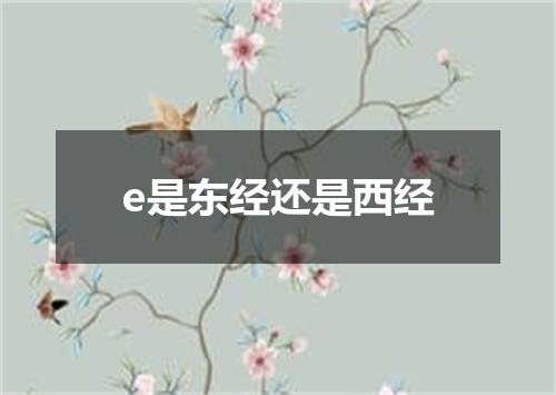 e是东经还是西经