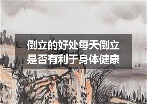 倒立的好处每天倒立是否有利于身体健康