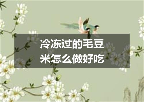 冷冻过的毛豆米怎么做好吃
